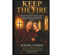 KEEP THE FIRE: Pastor Woody Martin’s Over Sixty Years of Deliverance Ministry, Spiritual Warfare, Casting Out Demons & Freedom from Bondage
