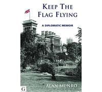 Keep the Flag Flying: A Diplomatic Memoir