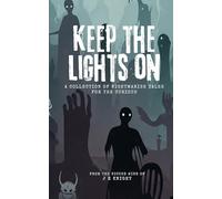 Keep The Lights On: A Collection of Nightmarish Tales for the Curious