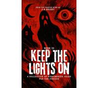 Keep The Lights On Book 2: A Collection of Nightmarish Tales for the Curious