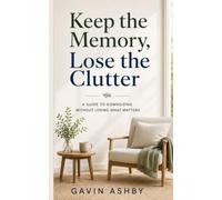 Keep the Memory, Lose the Clutter: A Guide to Downsizing Without Losing What Matters