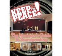 Keep the Peace!: The Musician's Guide to Soundproofing