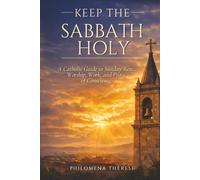 Keep the Sabbath Holy: A Catholic Guide to Sunday Rest, Worship, Work, and Peace of Conscience