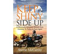 Keep The Shiny Side Up: A Motorcycle Adventure Memoir From Germany To Turkey & Back Again: 2 (Unleash Your Motorcycle Adventure)