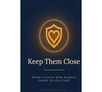 Keep Them Close: A Parent's Guide to Hard Conversations, Digital Dangers, and Raising Kids Who Come to You First