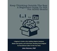 Keep Thinking Outside The Box: A Beginners Guide To SQL For ADHD Brains: A Beginner's Guide to SQL, Building Adaptive Databases, Master Data Queries, ... for Neurodiverse Coders To Flex Your Brain