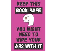 Keep This Book Safe You Might Need To Wipe Your Ass With It: Funny Birthday Notebook Journal Lock Down Gift Ideas For Coworkers Colleagues Work Mate ... Husband - Better Than A Card! MADE IN USA