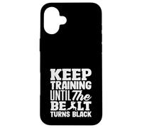 Keep Training Until The Belt Turns Black Karate Motivation Case for iPhone 16 Plus
