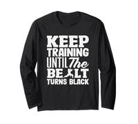 Keep Training Until The Belt Turns Black Karate Motivation Long Sleeve T-Shirt