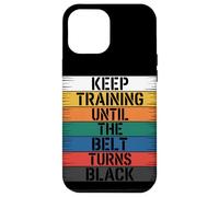 Keep Training Until The Belt Turns Black - Martial Arts Case for iPhone 12 Pro Max