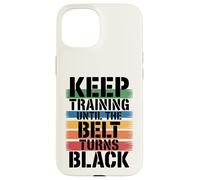 Keep Training Until The Belt Turns Black - Martial Arts Case for iPhone 15