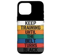 Keep Training Until The Belt Turns Black - Martial Arts Case for iPhone 16 Pro Max