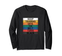 Keep Training Until The Belt Turns Black - Martial Arts Long Sleeve T-Shirt