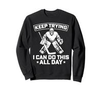 Keep Trying I Can Do This All Day Funny Ice Hockey Goalie Sweatshirt
