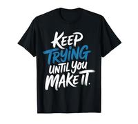 Keep Trying Until You Make It Motivation Mantra - T-Shirt