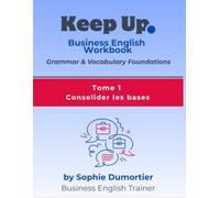 Keep Up - Business English Workbook: Tome 1 Consolider les bases