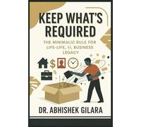 KEEP WHAT’S REQUIRED: The Minimal Rule for Life, Business, and Legacy