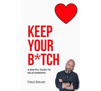 Keep Your B*tch: A Red Pill Guide To Relationships (A Red Pill Guide Series)
