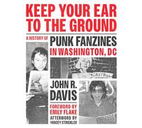 Keep Your Ear to the Ground: A History of Punk Fanzines in Washington, DC