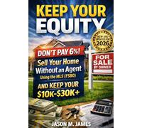 Keep Your Equity: How to Sell Your Home Without an Agent Using the MLS (FSBO) and Keep Your $10,000-$30,000+ in Commission
