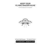 Keep Your Flying Saucer Alive: A UFO & Spaceship Coloring Book for Adults and Teens - 29 Hand-Inked Retro Saucers, Aliens, and Cutaway Diagrams (Left-Handed Edition - Designed for Lefties)