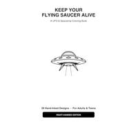 Keep Your Flying Saucer Alive: A UFO & Spaceship Coloring Book for Adults and Teens - 29 Hand-Inked Retro Saucers, Aliens, and Cutaway Diagrams (Right-Handed Edition)