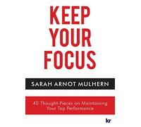 Keep Your Focus: 40 Thought-Pieces on Maintaining Your Top Performance