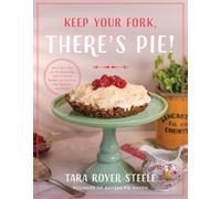 Keep Your Fork, There's Pie!: Saving Room for the 75 Best Pie Recipes You'll Ever Eat: Serve Up a Slice of the Sweet Life with 75 Family Recipes for Delicious Pies, Desserts, and More!