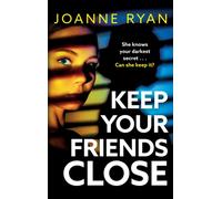 Keep Your Friends Close : A totally gripping, addictive psychological thriller from Joanne Ryan