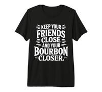 Keep Your Friends Close and Your Bourbon Closer - Premium T-Shirt