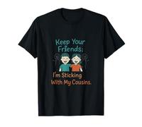 Keep Your Friends; I’m Sticking with My Cousins T-Shirt