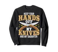 Keep Your Hands Off My Knives And My Daughter Knife Maker Sweatshirt