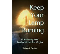 Keep Your Lamp Burning: Illuminating Jesus' Parable of the Ten Virgins