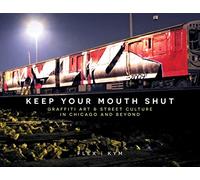 Keep Your Mouth Shut – Graffiti Art & Street Culture in Chicago and Beyond