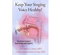 Keep Your Singing Voice Healthy!: The Doctor's Guide to Vocal Vitality and Longevity