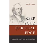 Keep Your Spiritual Edge: Lessons from Andrew Bonar for Ministers Today