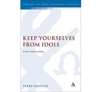 Keep Yourselves From Idols: A New Look at 1 John (The Library of New Testament Studies)