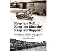 Keep'em Rollin' Keep'em Shootin' Keep'em Supplied : An Account of the U.S. General Supply Depot G-25, Ashchurch, Tewkesbury during World War II