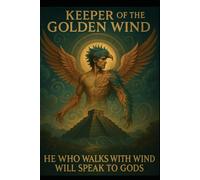 Keeper of the Golden Wind: “He Who Walks With Wind Will Speak To Gods.”: 2 (The Ancestral Flame Series)