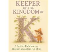 Keeper of the Kingdom of K: A Curious Kid's Journey Through a Kingdom Full of K's