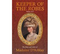Keeper of the Robes - The Diary and Letters of Madame D'Arblay: Volumes I & II