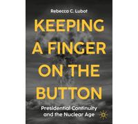 Keeping a Finger on the Button : Presidential Continuity and the Nuclear Age