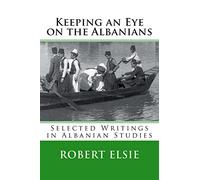 Keeping an Eye on the Albanians: Selected Writings in the Field of Albanian Studies: Volume 16