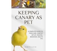KEEPING CANARY AS PET: A COMPLETE GUIDE TO THEIR CARE, HABITAT SET-UP, FEEDING, BEHAVIOR, HEALTH ETC