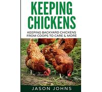 Keeping Chickens For Beginners: Keeping Backyard Chickens From Coops To Feeding To Care And More: 28 (Inspiring Gardening Ideas)