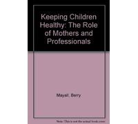 Keeping Children Healthy: The Role of Mothers and Professionals