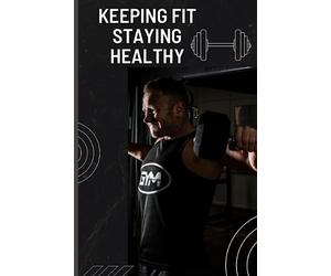 Keeping Fit, Staying Healthy: Workout Routine Book for Senior Men Over 60 | Keeping Fit and Looking Younger In your 60’s | Fitness and Body Goals for ... Guide to Staying Healthy in Your Senior Years