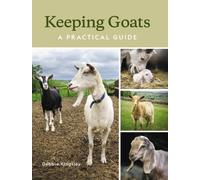 Keeping Goats : A Practical Guide