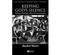 Keeping God's Silence: Towards a Theological Ethics of Communication: 24 (Challenges in Contemporary Theology)