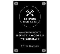 Keeping Her Keys: An Introduction to Hekate's Modern Witchcraft - Second Edition